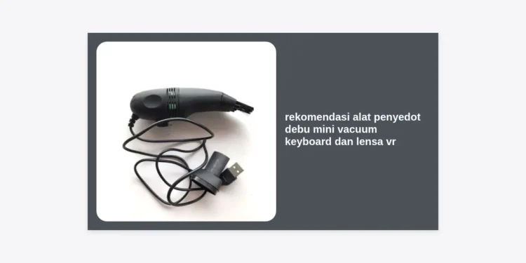 10+ Rekomendasi Alat Penyedot Debu Mini Vacuum Keyboard dan Lensa VR Terbaik untuk Penunjang Kerja Monetisasi Prompt AI
