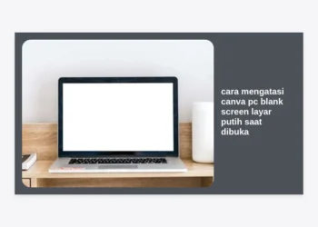 12 Cara Mengatasi Canva PC Blank Screen Layar Putih Saat Dibuka (Panduan Terlengkap 2024)