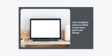 12 Cara Mengatasi Canva PC Blank Screen Layar Putih Saat Dibuka (Panduan Terlengkap 2024)