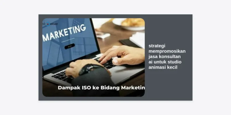 12 Strategi Mempromosikan Jasa Konsultan AI untuk Studio Animasi Kecil: Panduan Terlengkap 2024