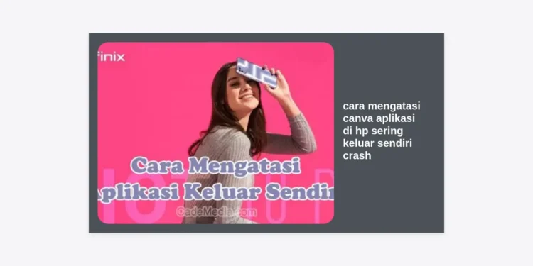 15 Cara Mengatasi Canva Aplikasi di HP Sering Keluar Sendiri (Crash) Paling Ampuh