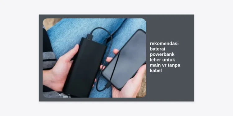 6 Rekomendasi Baterai Powerbank Leher Terbaik untuk Main VR Tanpa Kabel & Strategi Monetisasi Review dengan Prompt AI