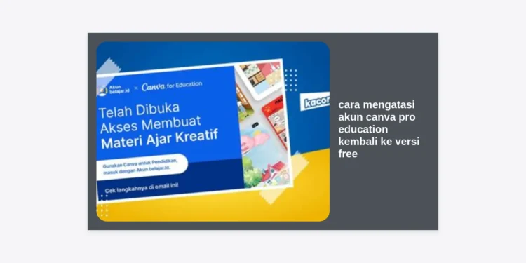 7 Cara Mengatasi Akun Canva Pro Education Kembali ke Versi Free & Solusinya