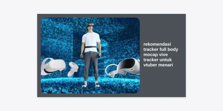 7 Rekomendasi Tracker Full Body Mocap Vive Tracker untuk VTuber Menari & Panduan Monetisasi Prompt AI