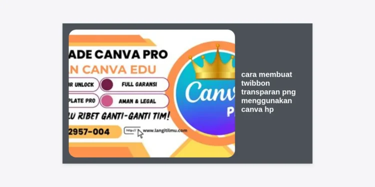 Cara Membuat Twibbon Transparan PNG Menggunakan Canva HP: Panduan Lengkap dari Nol