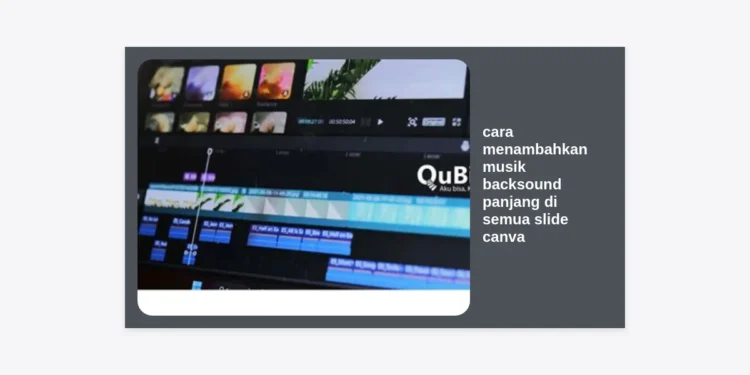 Cara Menambahkan Musik Backsound Panjang di Semua Slide Canva: Panduan Terlengkap untuk Hasil Profesional