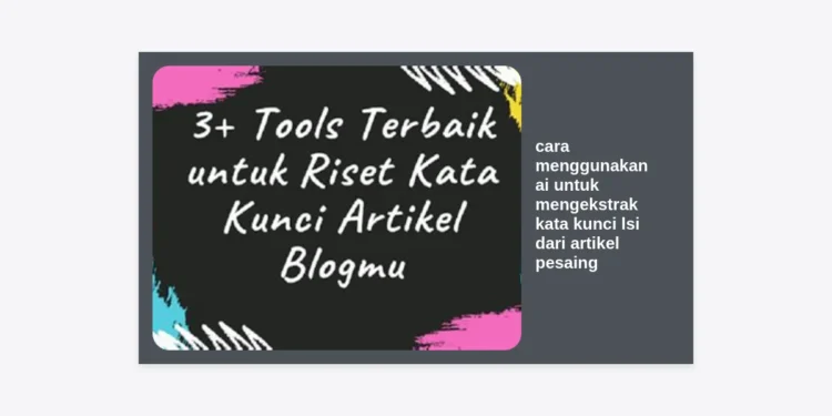 Cara Menggunakan AI untuk Mengekstrak Kata Kunci LSI dari Artikel Pesaing: Panduan Strategis 2024