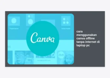 Cara Menggunakan Canva Offline Tanpa Internet di Laptop PC: Panduan Terlengkap 2024