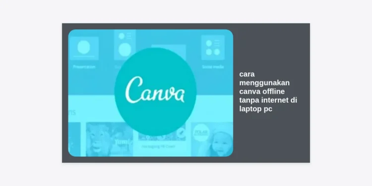 Cara Menggunakan Canva Offline Tanpa Internet di Laptop PC: Panduan Terlengkap 2024