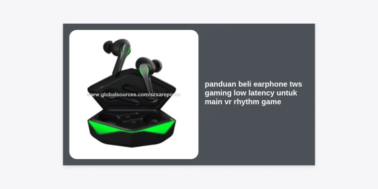 Panduan Beli Earphone TWS Gaming Low Latency untuk Main VR Rhythm Game: Gear Terbaik untuk Skor S+