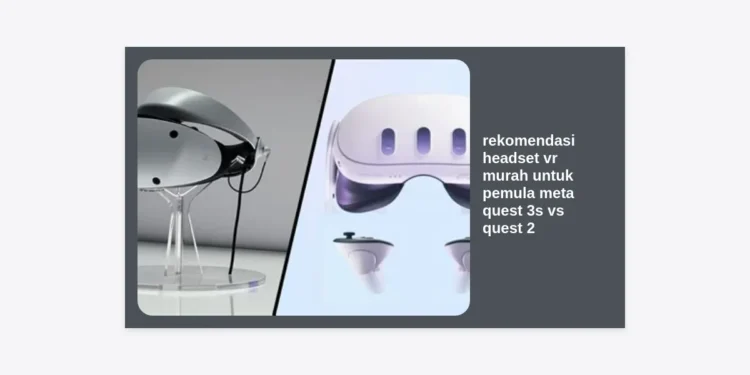 Rekomendasi Headset VR Murah untuk Pemula: Meta Quest 3S vs Quest 2 & Strategi Monetisasi Prompt AI