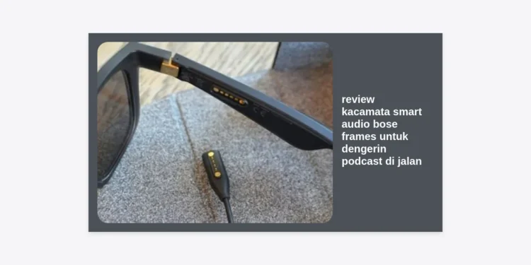 Review Kacamata Smart Audio Bose Frames untuk Dengerin Podcast di Jalan: Senjata Rahasia Monetisasi Prompt AI