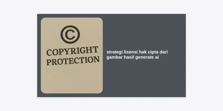 Strategi Lisensi Hak Cipta dari Gambar Hasil Generate AI: Panduan Lengkap Monetisasi Prompt