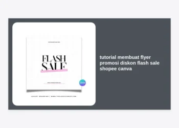 Tutorial Membuat Flyer Promosi Diskon Flash Sale Shopee Canva: Panduan Lengkap Desain High-Conversion