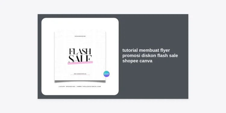 Tutorial Membuat Flyer Promosi Diskon Flash Sale Shopee Canva: Panduan Lengkap Desain High-Conversion