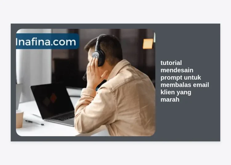 Tutorial Mendesain Prompt untuk Membalas Email Klien yang Marah: Panduan Lengkap Redam Konflik dengan AI