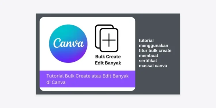 Tutorial Menggunakan Fitur Bulk Create Membuat Sertifikat Massal Canva: Panduan Lengkap & Praktis