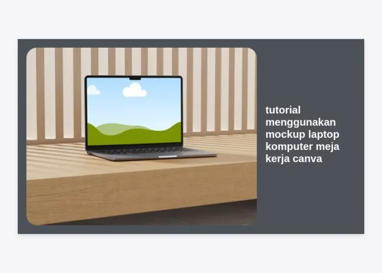 Tutorial Menggunakan Mockup Laptop Komputer Meja Kerja Canva: Panduan Terlengkap 2024
