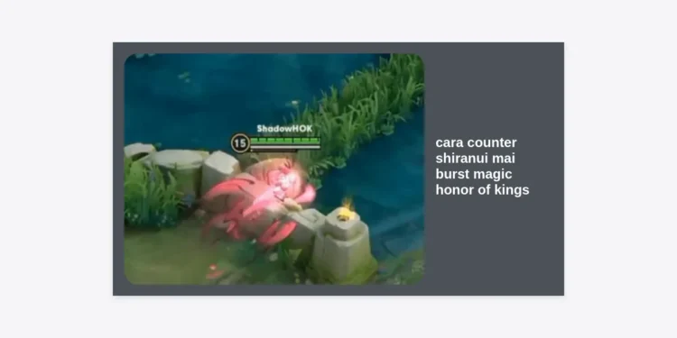 10 Cara Counter Shiranui Mai Burst Magic Honor of Kings Paling Efektif