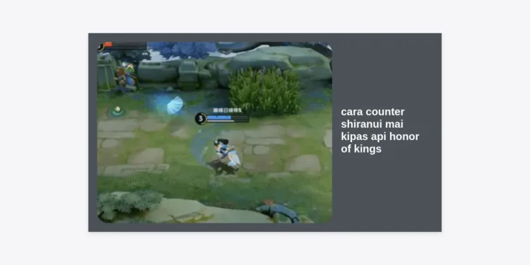 10 Cara Counter Shiranui Mai Kipas Api Honor of Kings Terampuh: Strategi, Item, dan Hero Terbaik