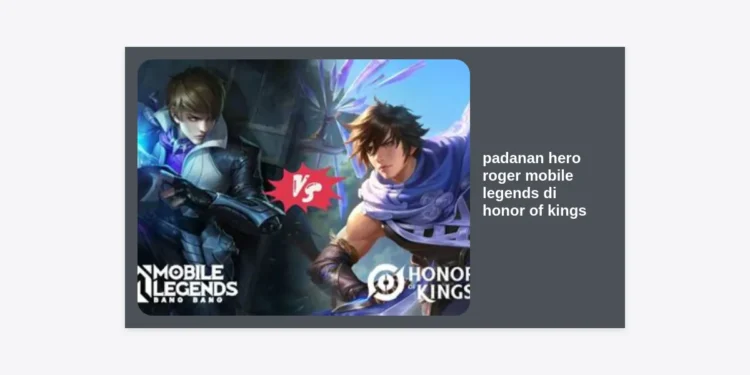 10 Padanan Hero Roger Mobile Legends di Honor of Kings: Panduan Lengkap dan Strategi Pindah Meta