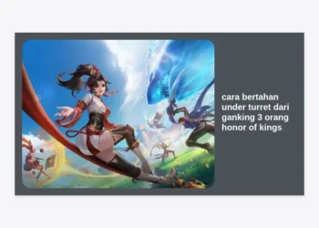 10 Rahasia Cara Bertahan Under Turret dari Ganking 3 Orang Honor of Kings Agar Tidak Feed