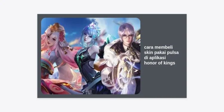 100% Berhasil! Cara Membeli Skin Pakai Pulsa di Aplikasi Honor of Kings Terbaru 2024