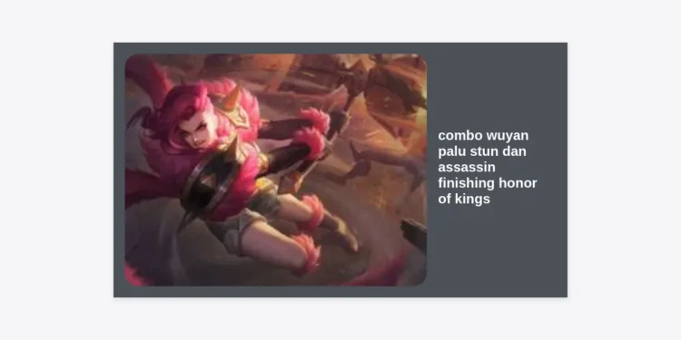 100% Win Rate? Kuasai Combo Wuyan Palu Stun dan Assassin Finishing Honor of Kings Terbaik 2024