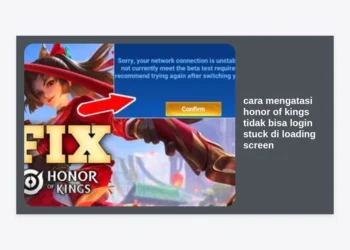 12 Cara Mengatasi Honor of Kings Tidak Bisa Login Stuck di Loading Screen: Solusi Ampuh 2024