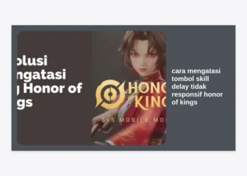 12 Cara Mengatasi Tombol Skill Delay Tidak Responsif Honor of Kings (HOK) Terbaru 2024