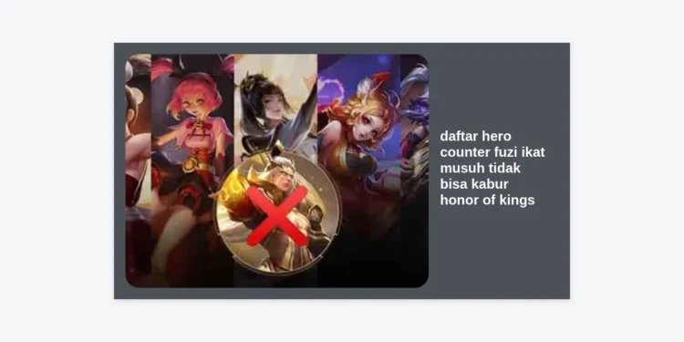 12+ Daftar Hero Counter Fuzi Ikat Musuh Tidak Bisa Kabur Honor of Kings Terbaik 2024
