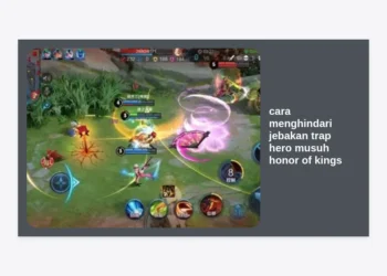 15+ Cara Menghindari Jebakan Trap Hero Musuh Honor of Kings Agar Tidak Mudah Terciduk