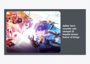 15+ Daftar Hero Counter Yao Nempel di Kepala Teman Honor of Kings Paling Ampuh & Strategi Menang Telak