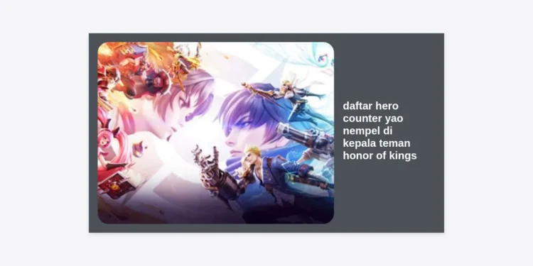15+ Daftar Hero Counter Yao Nempel di Kepala Teman Honor of Kings Paling Ampuh & Strategi Menang Telak