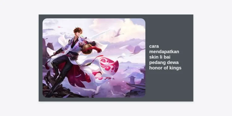5 Cara Mendapatkan Skin Li Bai Pedang Dewa Honor of Kings (HOK) Terlengkap 2024
