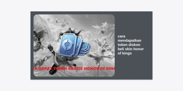 7+ Cara Mendapatkan Token Diskon Beli Skin Honor of Kings Paling Ampuh & Resmi