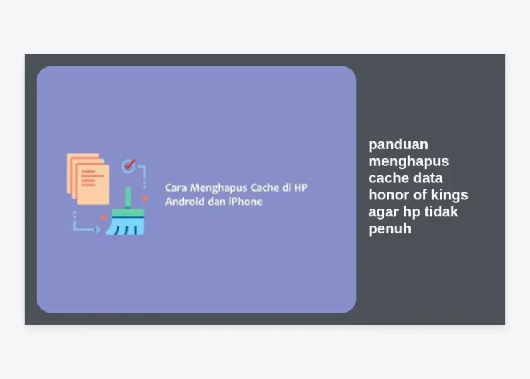 7 Panduan Menghapus Cache Data Honor of Kings Agar HP Tidak Penuh & Anti Lag