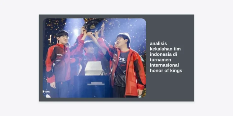 Analisis Kekalahan Tim Indonesia di Turnamen Internasional Honor of Kings: Tantangan dan Strategi Bangkit