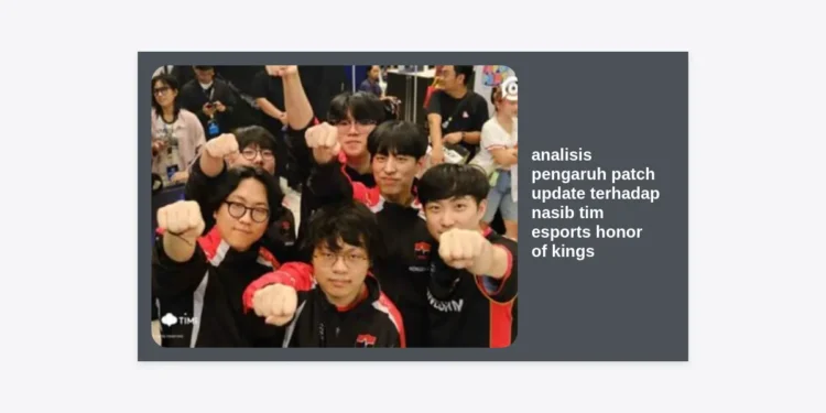 Analisis Pengaruh Patch Update terhadap Nasib Tim Esports Honor of Kings: Strategi Adaptasi di Meta Kompetitif