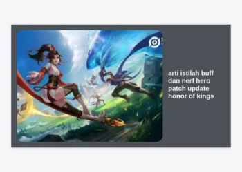 Arti Istilah Buff dan Nerf Hero Patch Update Honor of Kings: Panduan Lengkap Strategi Meta