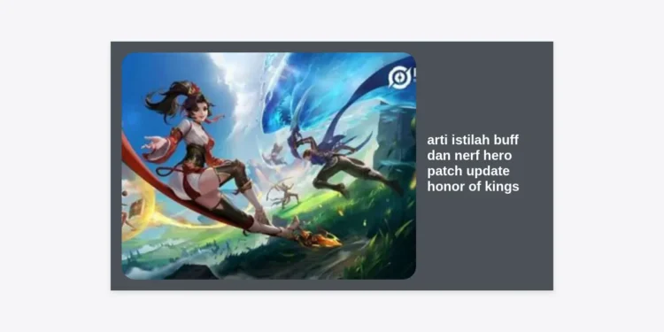 Arti Istilah Buff dan Nerf Hero Patch Update Honor of Kings: Panduan Lengkap Strategi Meta