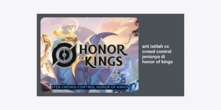 Arti Istilah CC Crowd Control: Kenali Jenisnya di Honor of Kings untuk Menunjang Kemenangan