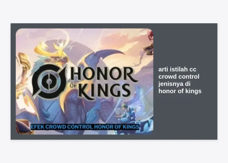 Arti Istilah CC Crowd Control: Kenali Jenisnya di Honor of Kings untuk Menunjang Kemenangan