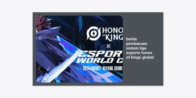 Berita Pembaruan Sistem Liga Esports Honor of Kings Global: Panduan Lengkap Ekosistem $15 Juta