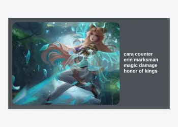 Cara Counter Erin Marksman Magic Damage Honor of Kings: Strategi, Hero, dan Build Terlengkap