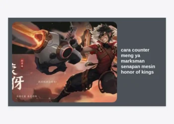 Cara Counter Meng Ya Marksman Senapan Mesin Honor of Kings: Strategi, Hero, dan Item Terlengkap
