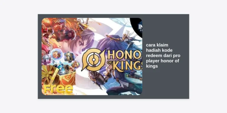 Cara Klaim Hadiah Kode Redeem dari Pro Player Honor of Kings: Panduan Lengkap & Tips Anti Gagal