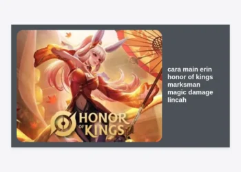 Cara Main Erin Honor of Kings: Panduan Marksman Magic Damage Lincah & Build Tersakit 2024