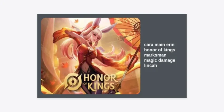 Cara Main Erin Honor of Kings: Panduan Marksman Magic Damage Lincah & Build Tersakit 2024