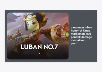 Cara Main Luban Honor of Kings: Marksman Kaki Pendek Damage Mematikan Pasif & Strategi Pro